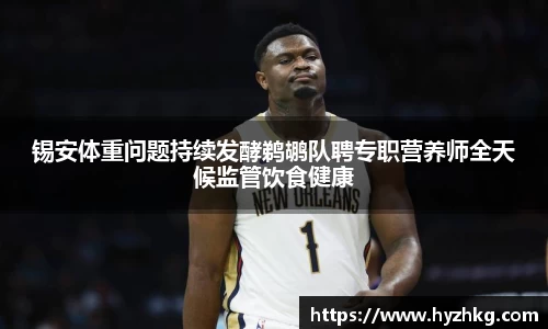 锡安体重问题持续发酵鹈鹕队聘专职营养师全天候监管饮食健康